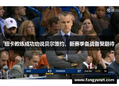 纽卡教练成功劝说贝尔签约，新赛季备战备受期待